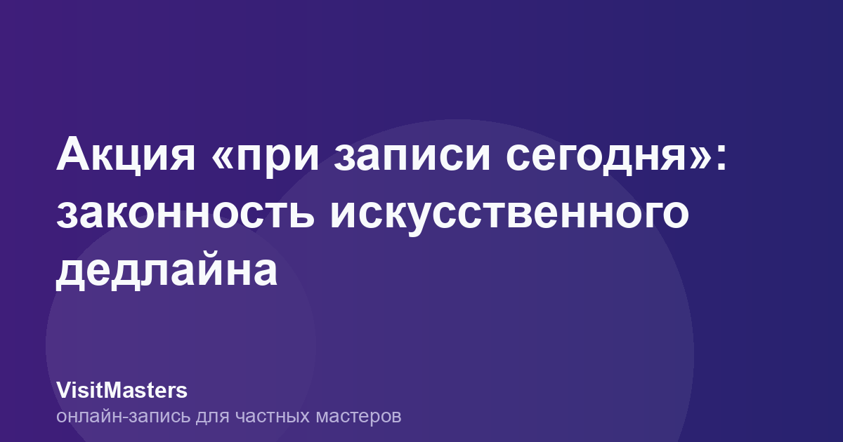 Акция «при записи сегодня»: законность искусственного дедлайна