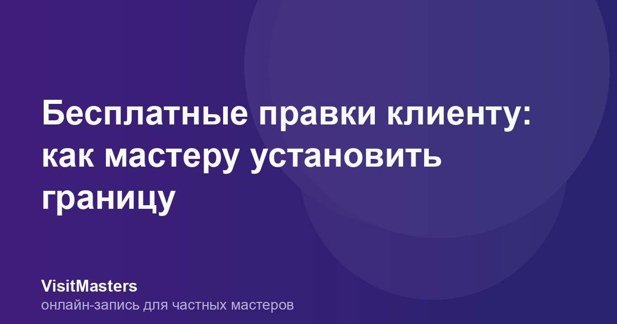 Бесплатные правки клиенту: как мастеру установить границу