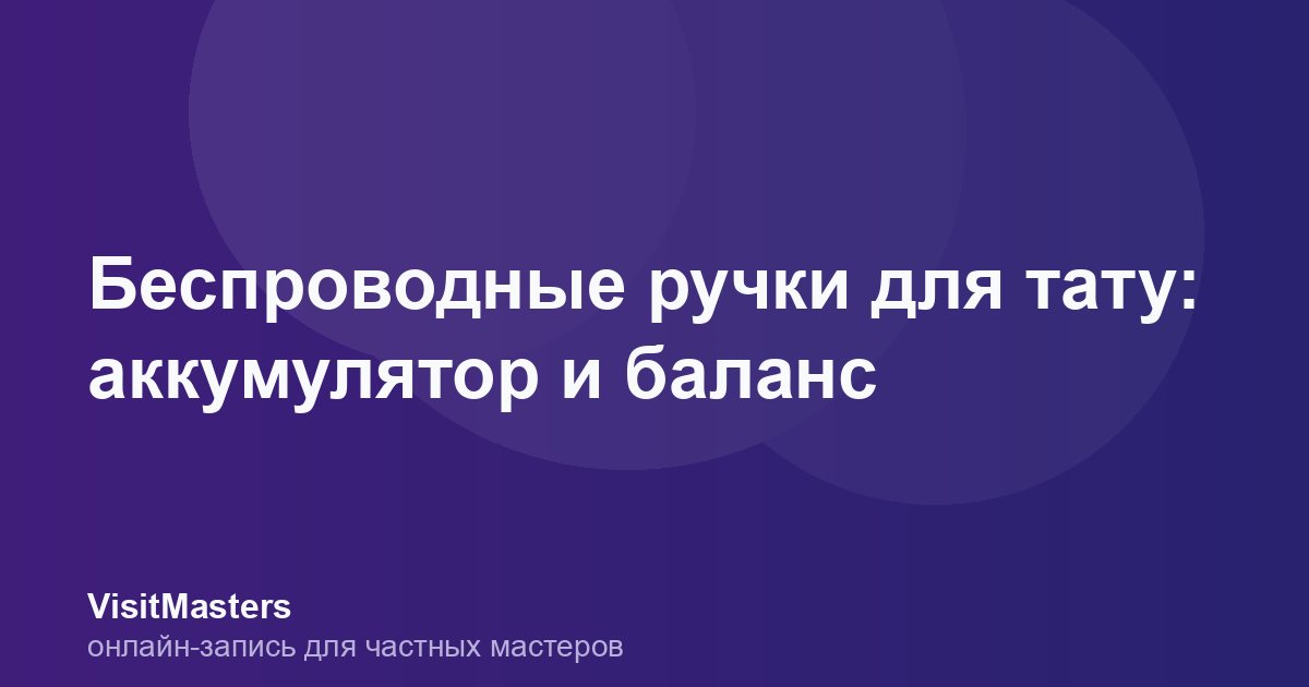Беспроводные ручки для тату: аккумулятор и баланс