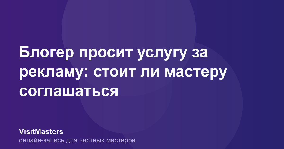 Блогер просит услугу за рекламу: стоит ли мастеру соглашаться