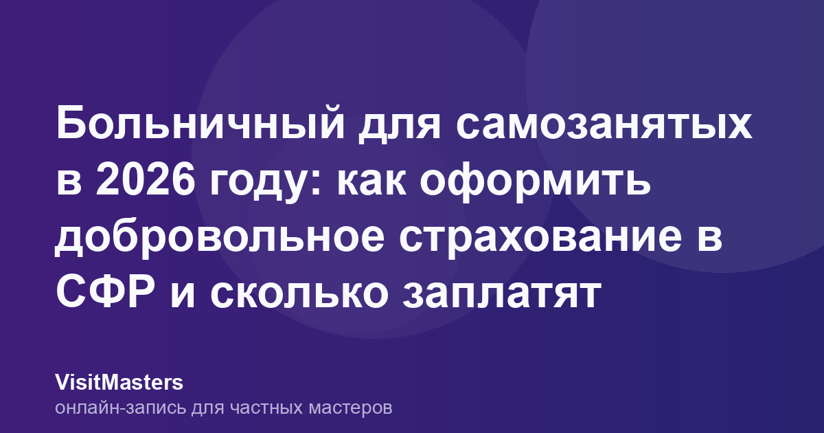 Больничный для самозанятых в 2026 году: как оформить добровольное страхование в СФР и сколько заплатят