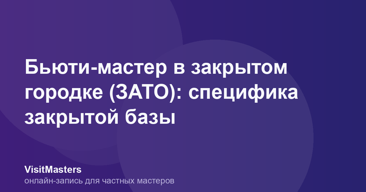 Бьюти-мастер в закрытом городке (ЗАТО): специфика закрытой базы