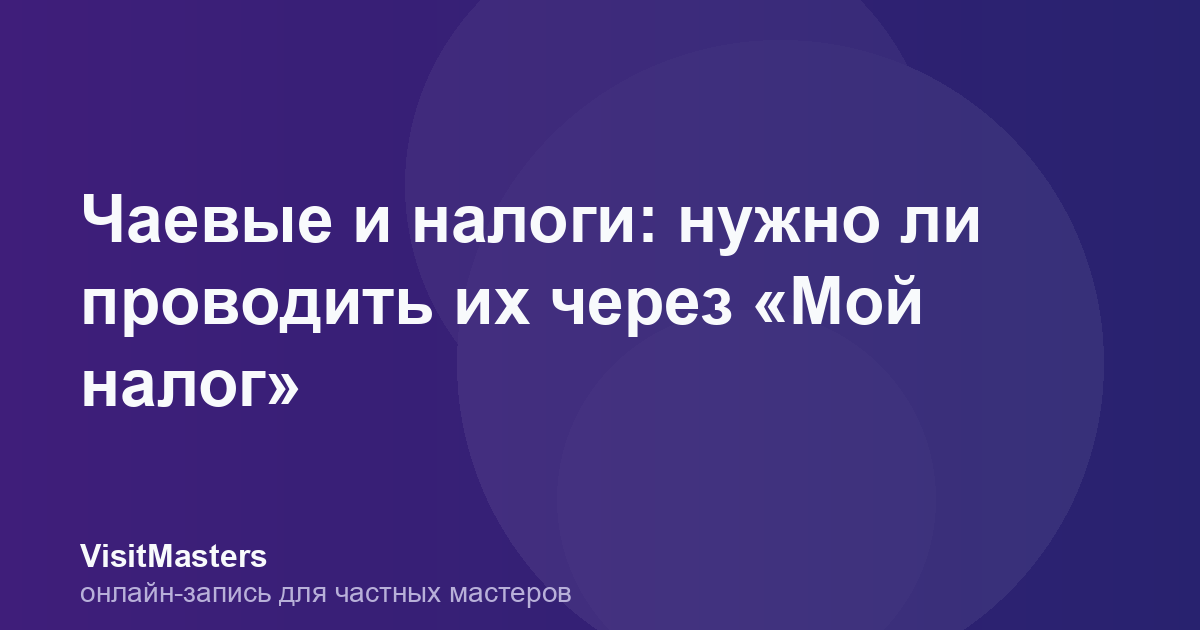 Чаевые и налоги: нужно ли проводить их через «Мой налог»