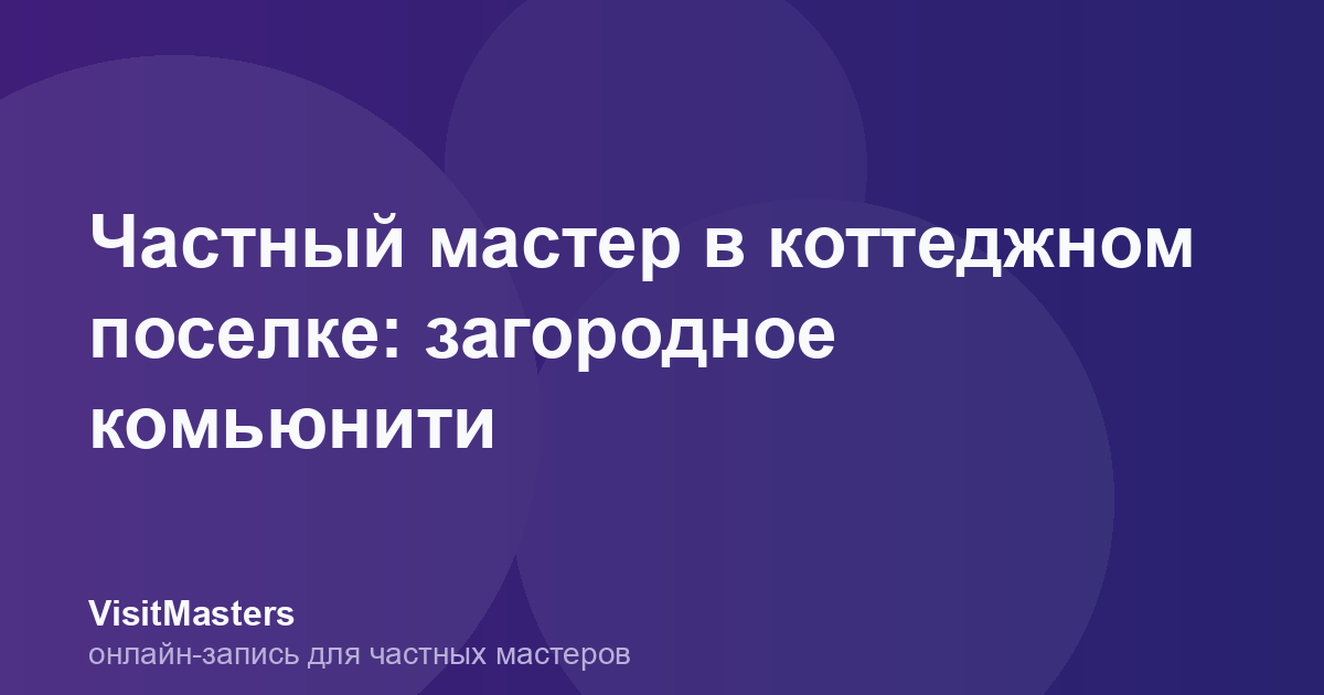 Частный мастер в коттеджном поселке: загородное комьюнити