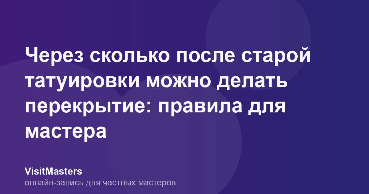 Через сколько после старой татуировки можно делать перекрытие: правила для мастера