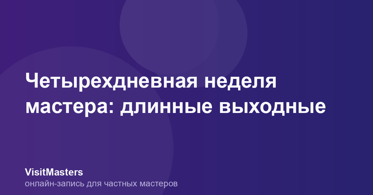 Четырехдневная неделя мастера: длинные выходные