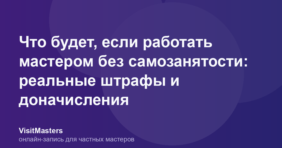 Что будет, если работать мастером без самозанятости: реальные штрафы и доначисления