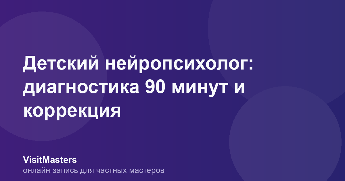 Детский нейропсихолог: диагностика 90 минут и коррекция