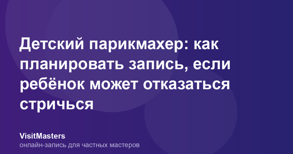 Детский парикмахер: как планировать запись, если ребёнок может отказаться стричься