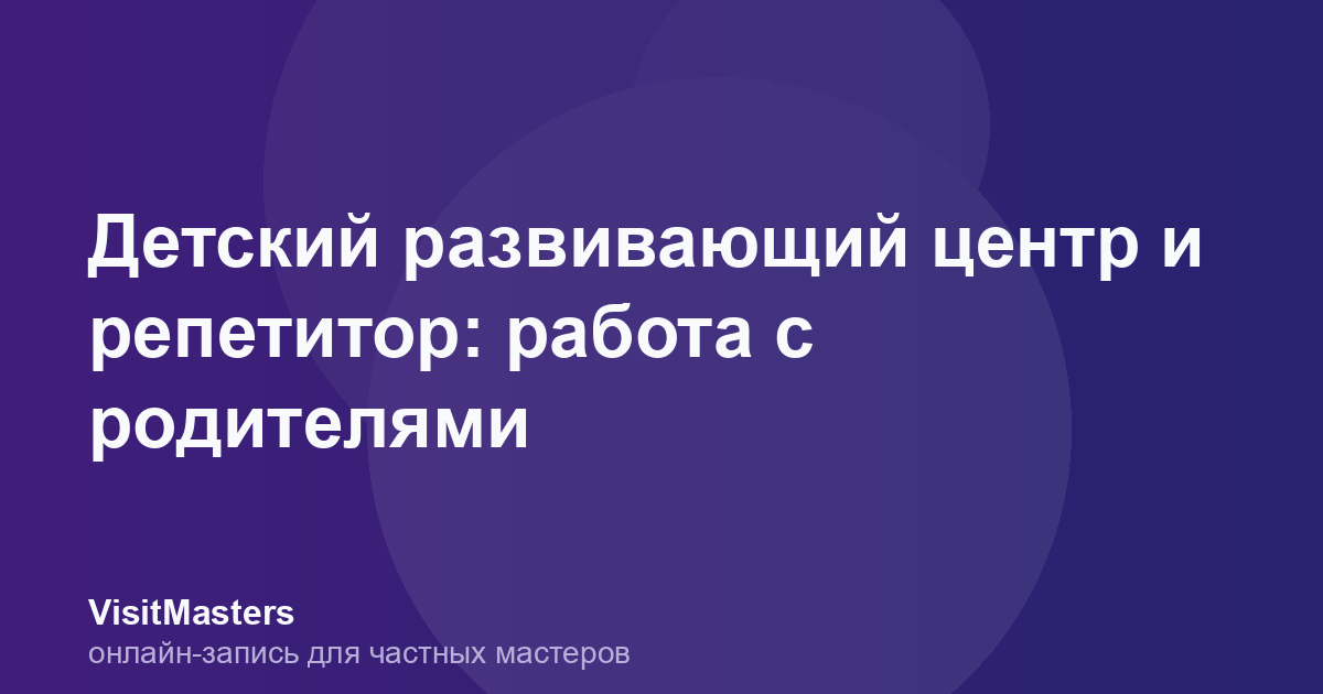 Детский развивающий центр и репетитор: работа с родителями