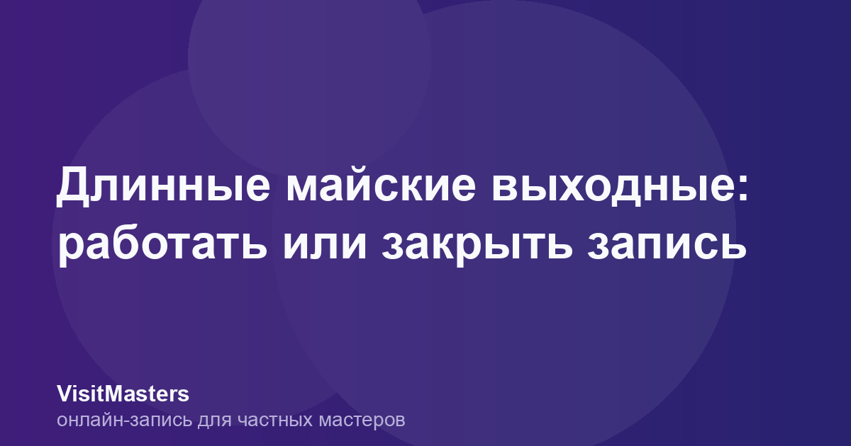 Длинные майские выходные: работать или закрыть запись