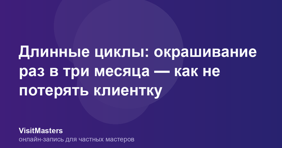 Длинные циклы: окрашивание раз в три месяца — как не потерять клиентку
