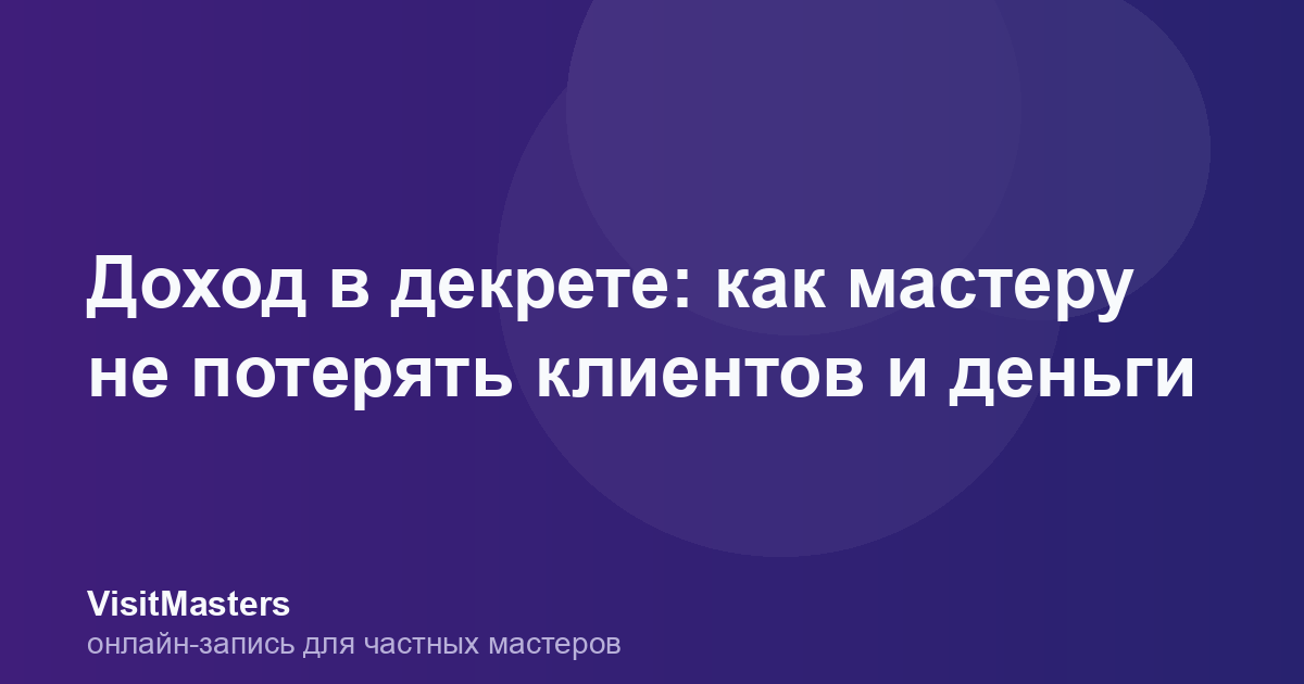 Доход в декрете: как мастеру не потерять клиентов и деньги