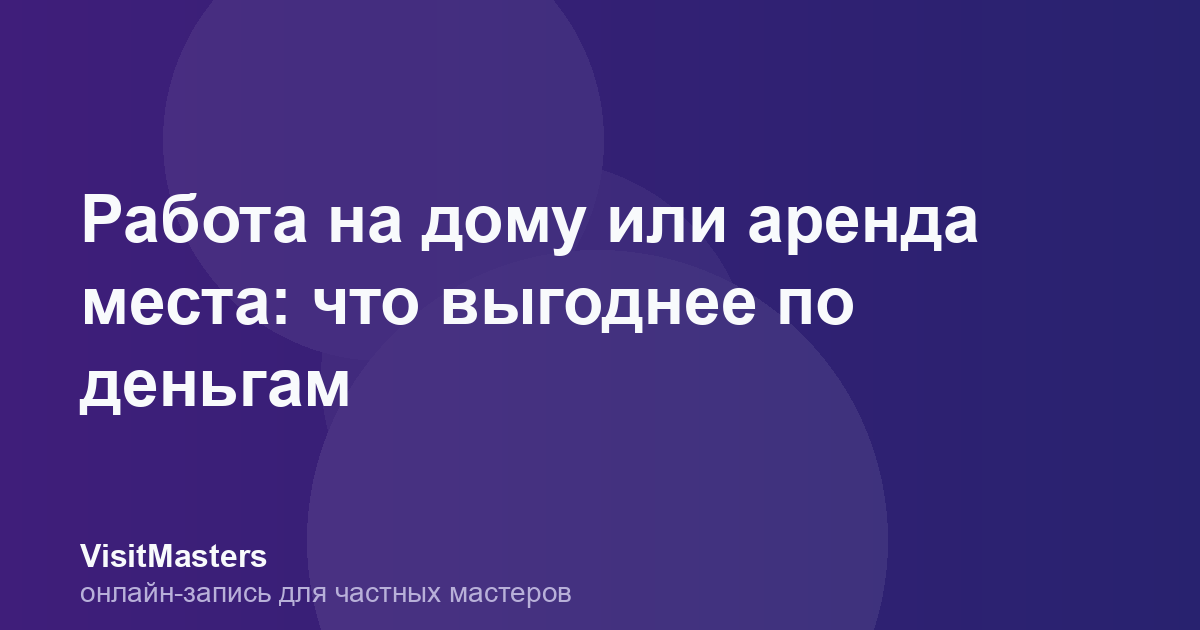 Работа на дому или аренда места: что выгоднее по деньгам