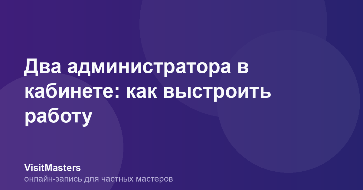 Два администратора в кабинете: как выстроить работу