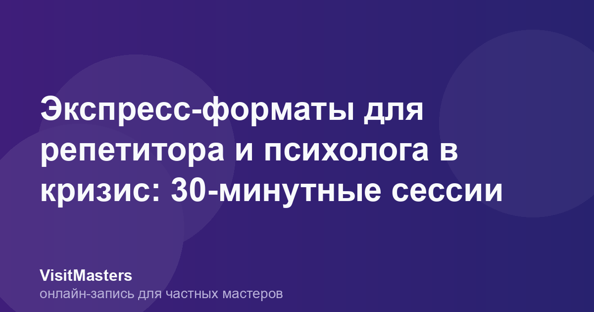 Экспресс-форматы для репетитора и психолога в кризис: 30-минутные сессии