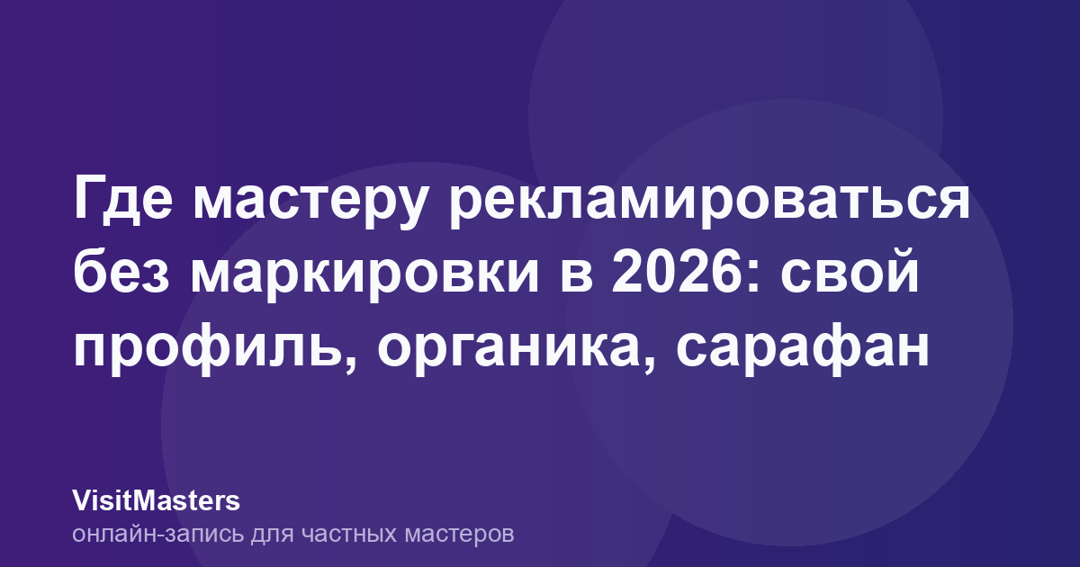 Где мастеру рекламироваться без маркировки в 2026: свой профиль, органика, сарафан