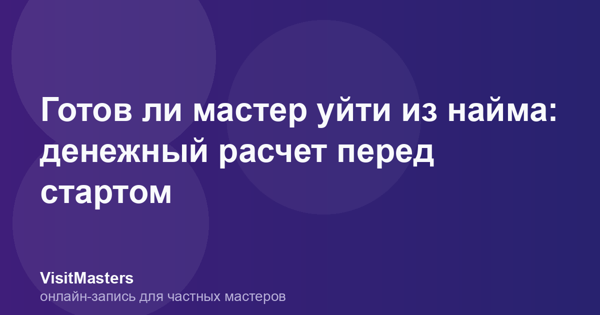 Готов ли мастер уйти из найма: денежный расчет перед стартом
