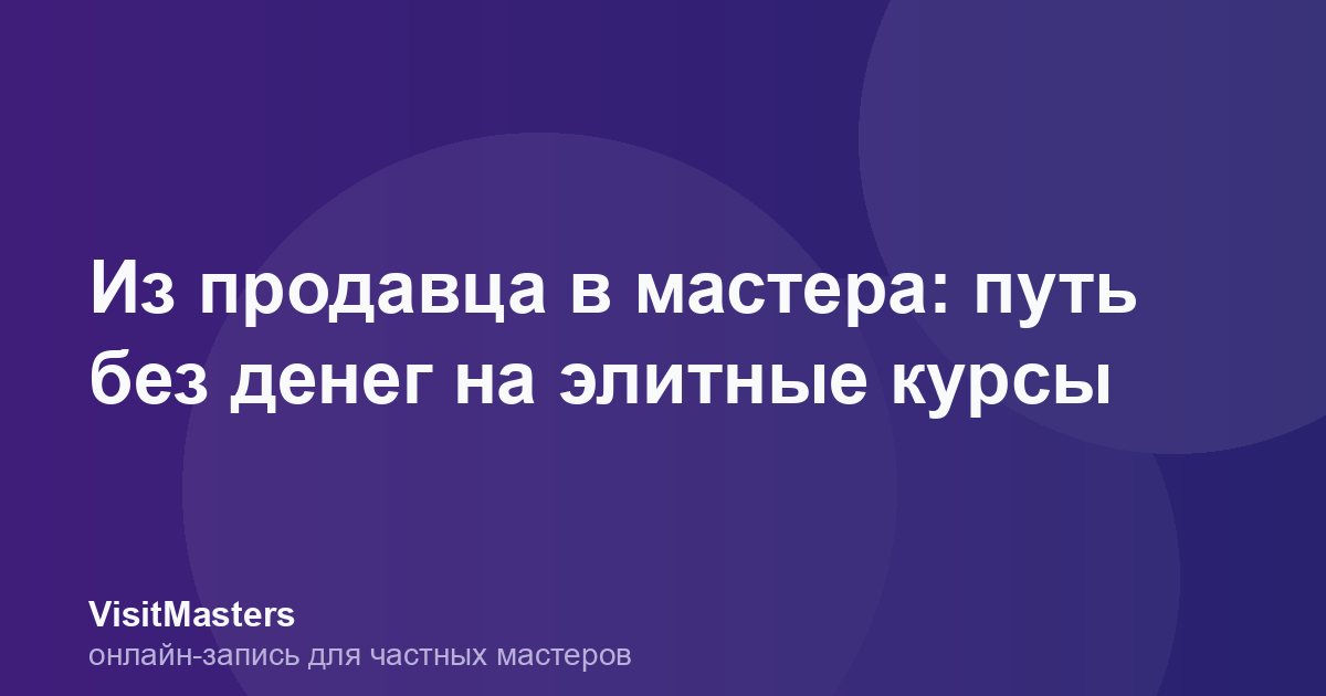 Из продавца в мастера: путь без денег на элитные курсы