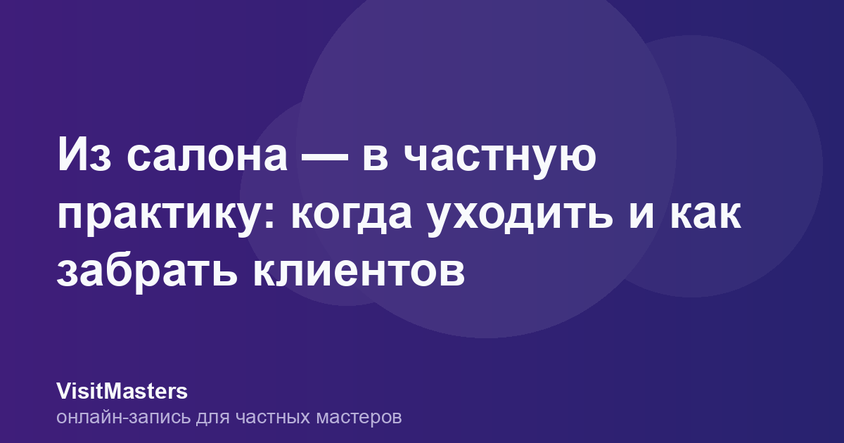 Из салона — в частную практику: когда уходить и как забрать клиентов