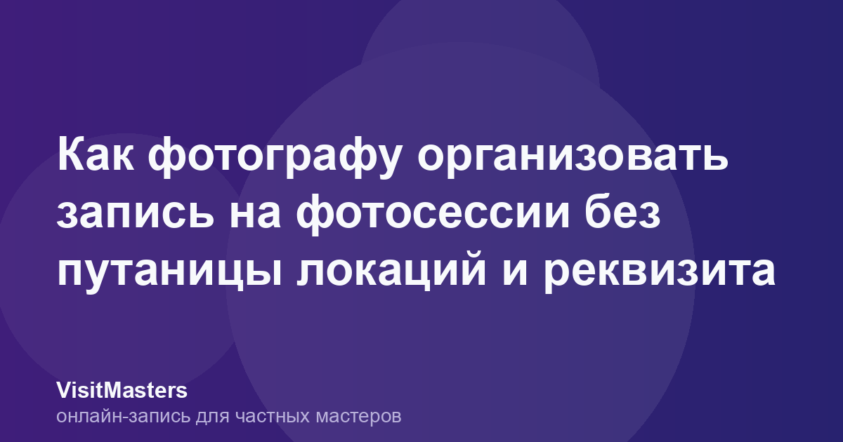 Как фотографу организовать запись на фотосессии без путаницы локаций и реквизита