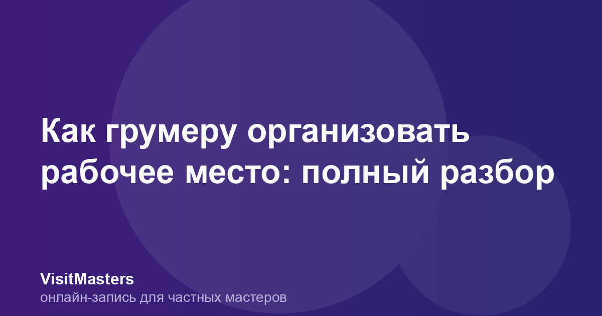 Как грумеру организовать рабочее место: полный разбор
