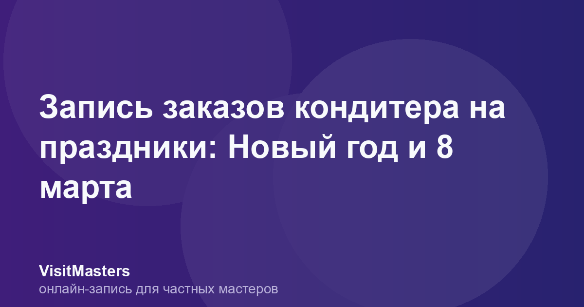Запись заказов кондитера на праздники: Новый год и 8 марта