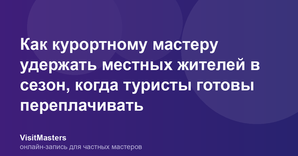 Как курортному мастеру удержать местных жителей в сезон, когда туристы готовы переплачивать