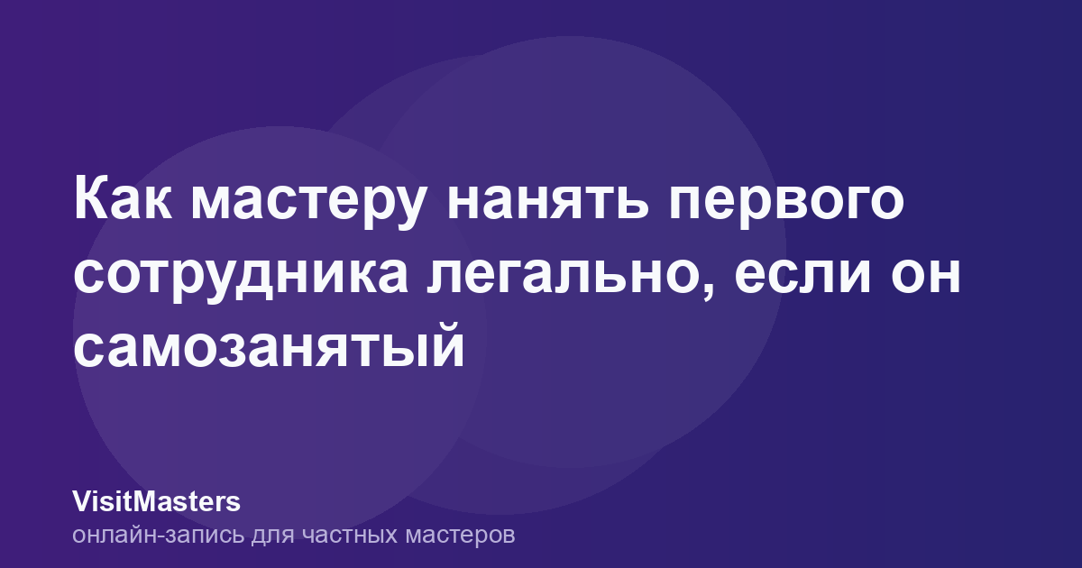 Как мастеру нанять первого сотрудника легально, если он самозанятый