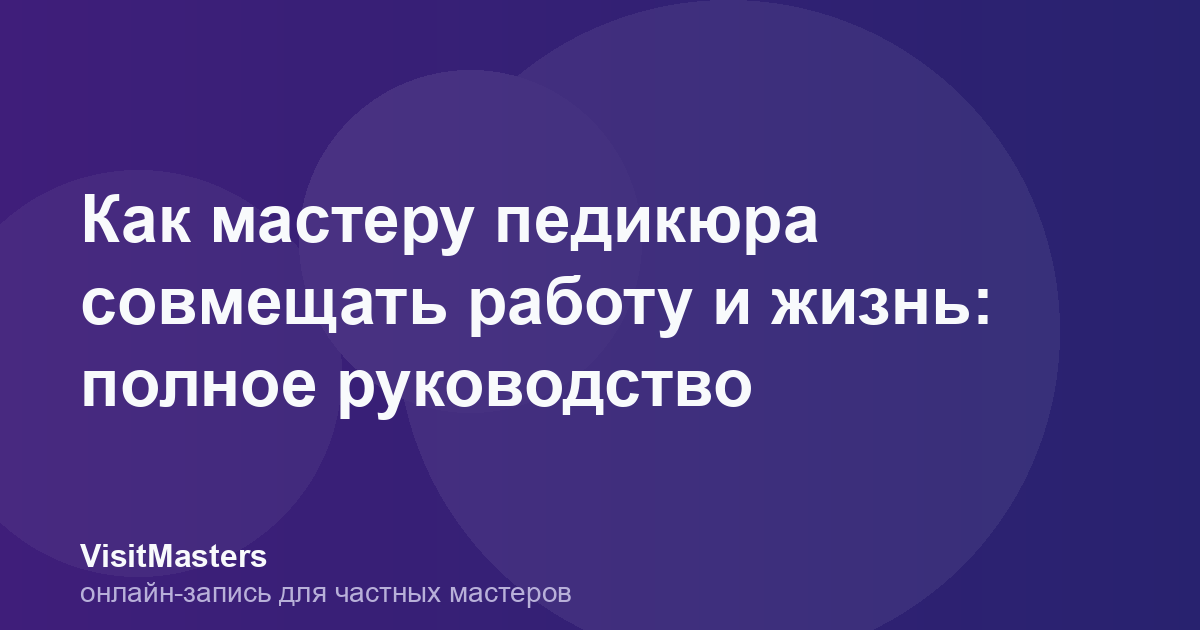 Как мастеру педикюра совмещать работу и жизнь: полное руководство