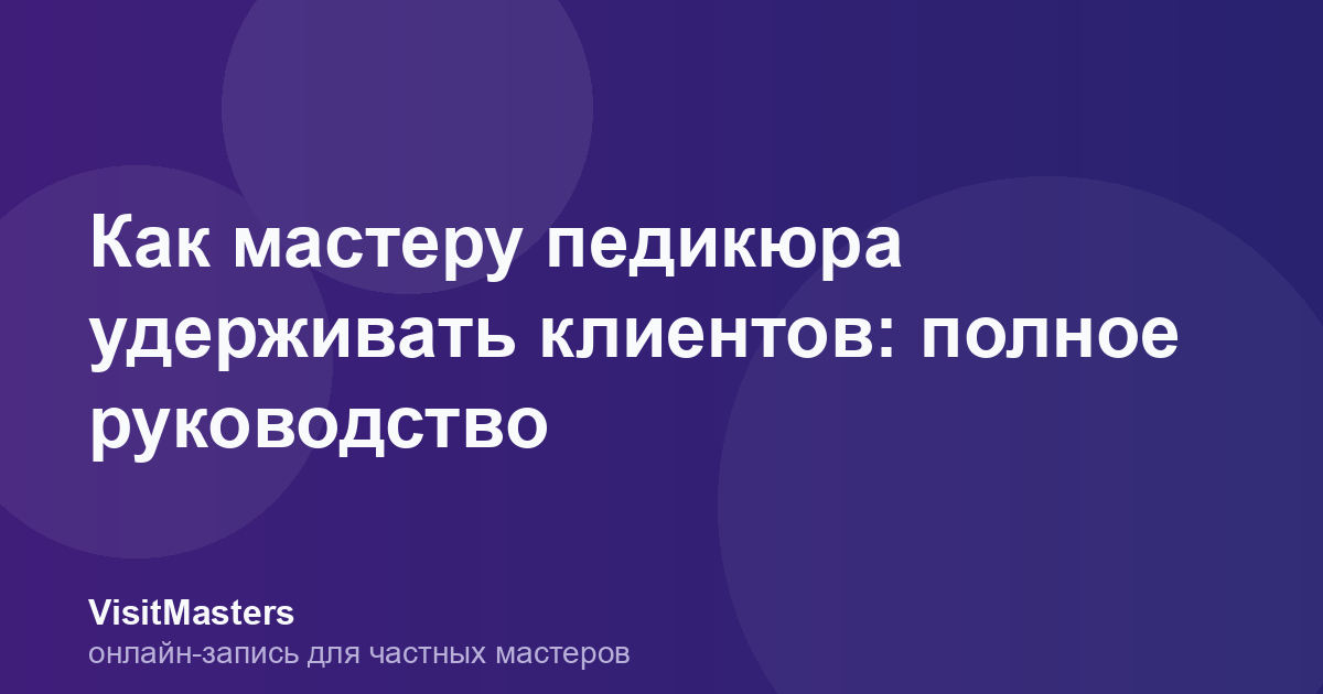 Как мастеру педикюра удерживать клиентов: полное руководство