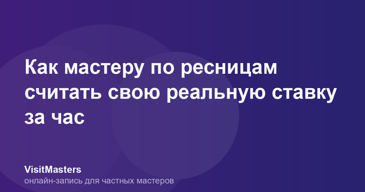 Как мастеру по ресницам считать свою реальную ставку за час