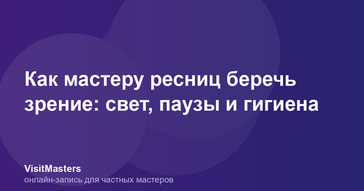 Как мастеру ресниц беречь зрение: свет, паузы и гигиена