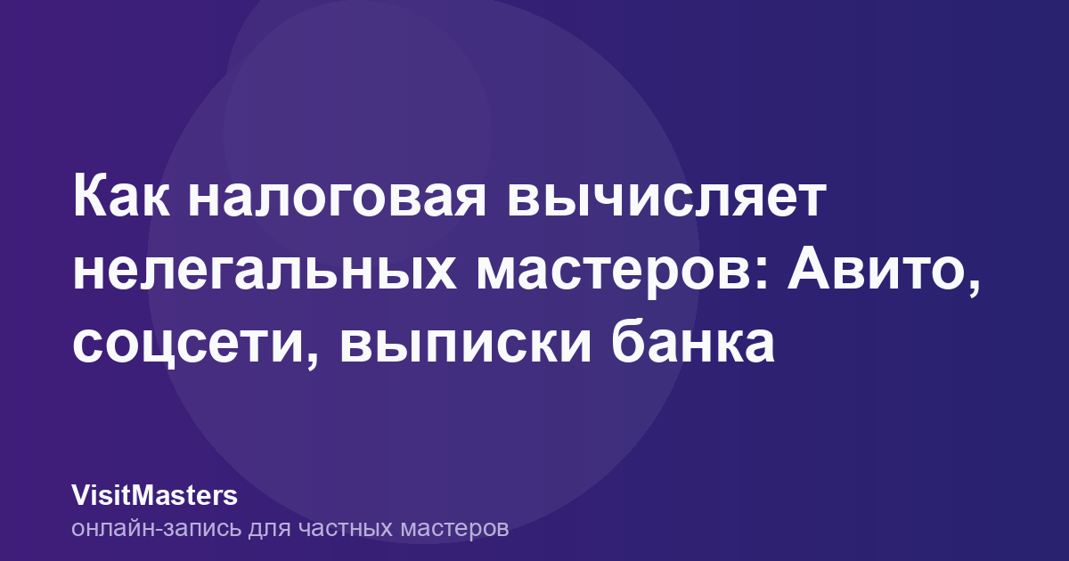 Как налоговая вычисляет нелегальных мастеров: Авито, соцсети, выписки банка