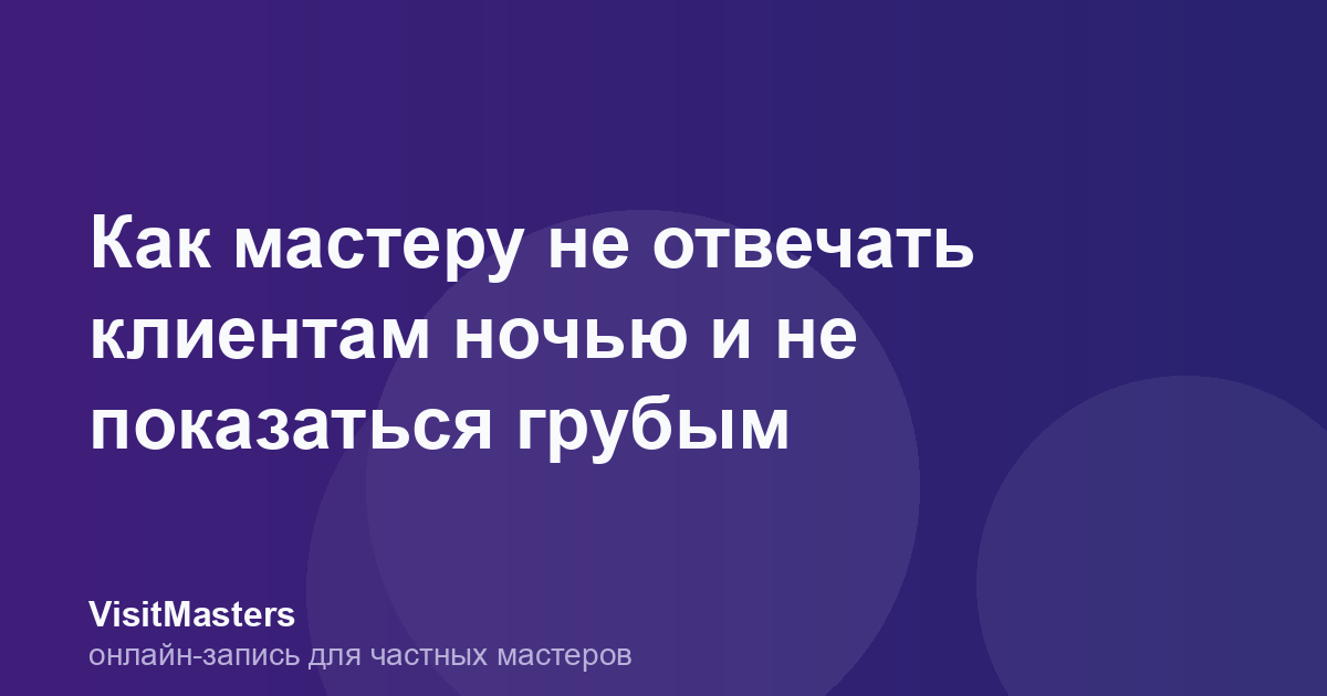 Как мастеру не отвечать клиентам ночью и не показаться грубым