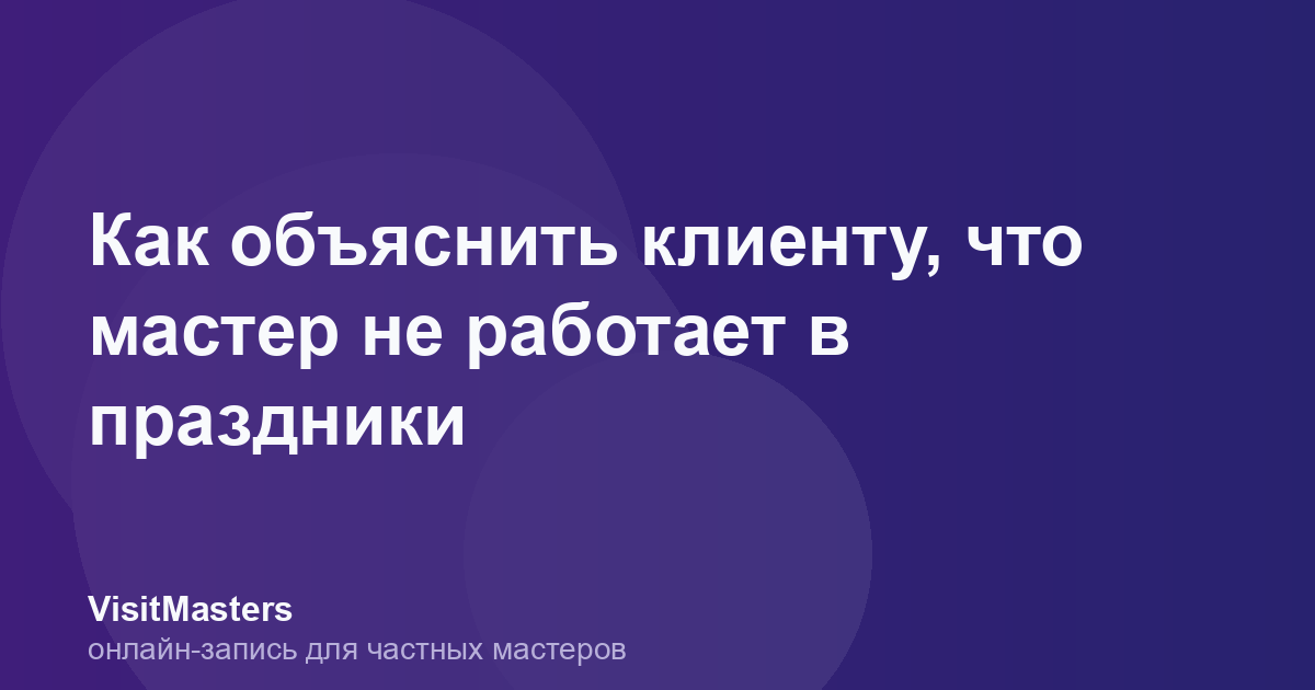Как объяснить клиенту, что мастер не работает в праздники