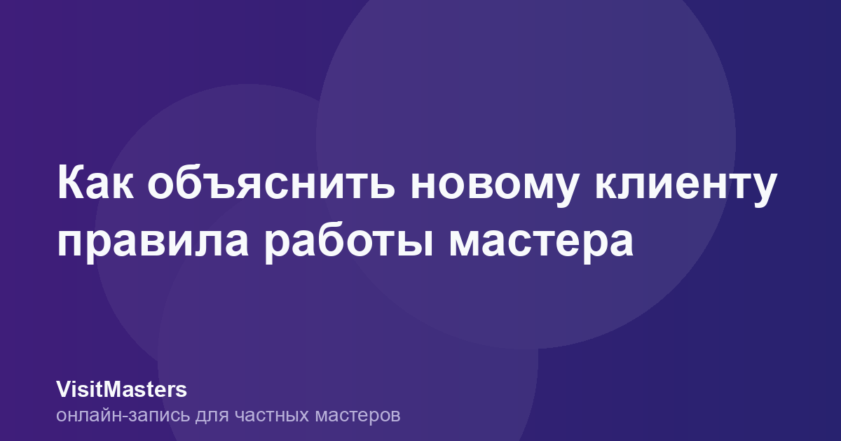 Как объяснить новому клиенту правила работы мастера