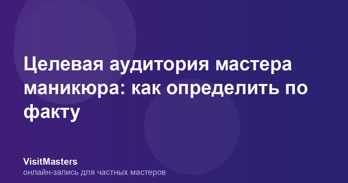 Целевая аудитория мастера маникюра: как определить по факту
