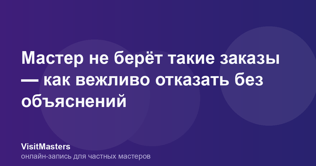 Мастер не берёт такие заказы — как вежливо отказать без объяснений