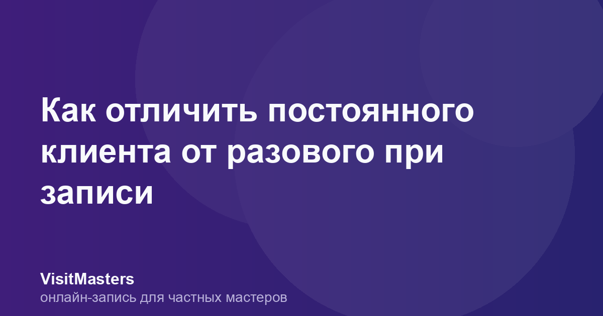Как отличить постоянного клиента от разового при записи
