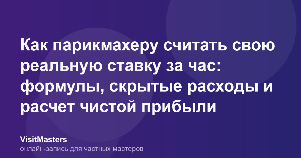 Как парикмахеру считать свою реальную ставку за час: формулы, скрытые расходы и расчет чистой прибыли