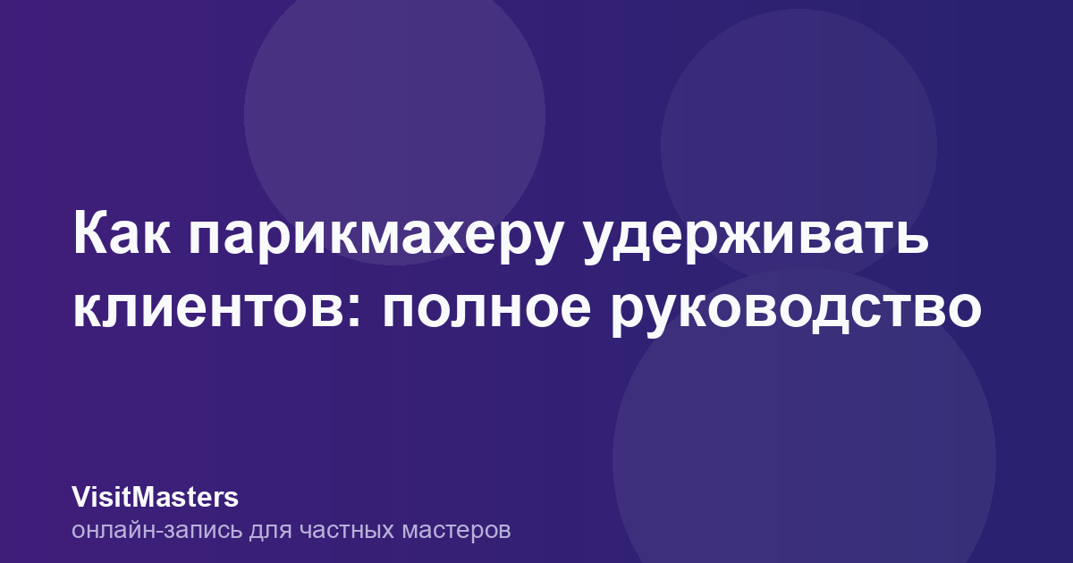 Как парикмахеру удерживать клиентов: полное руководство