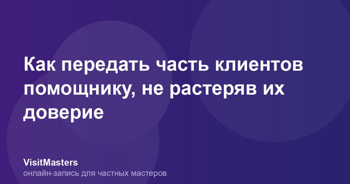 Как передать часть клиентов помощнику, не растеряв их доверие