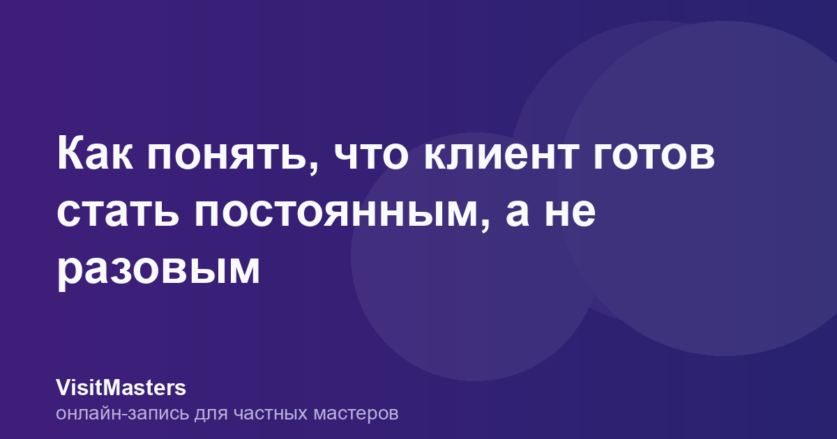 Как понять, что клиент готов стать постоянным, а не разовым