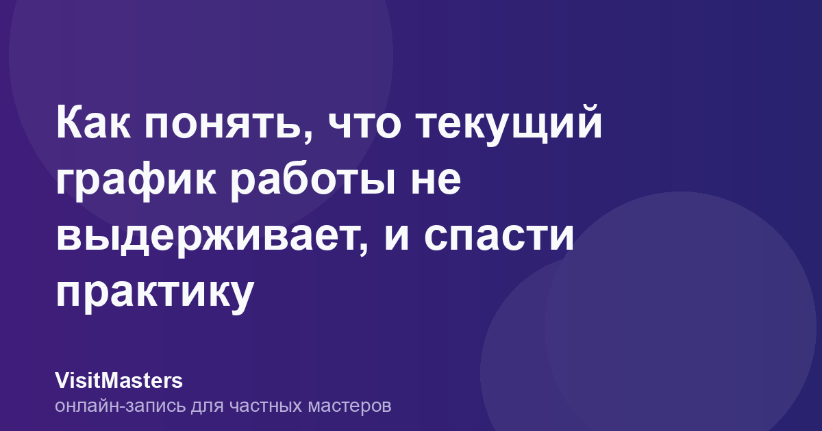 Как понять, что текущий график работы не выдерживает, и спасти практику