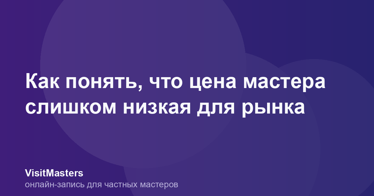 Как понять, что цена мастера слишком низкая для рынка