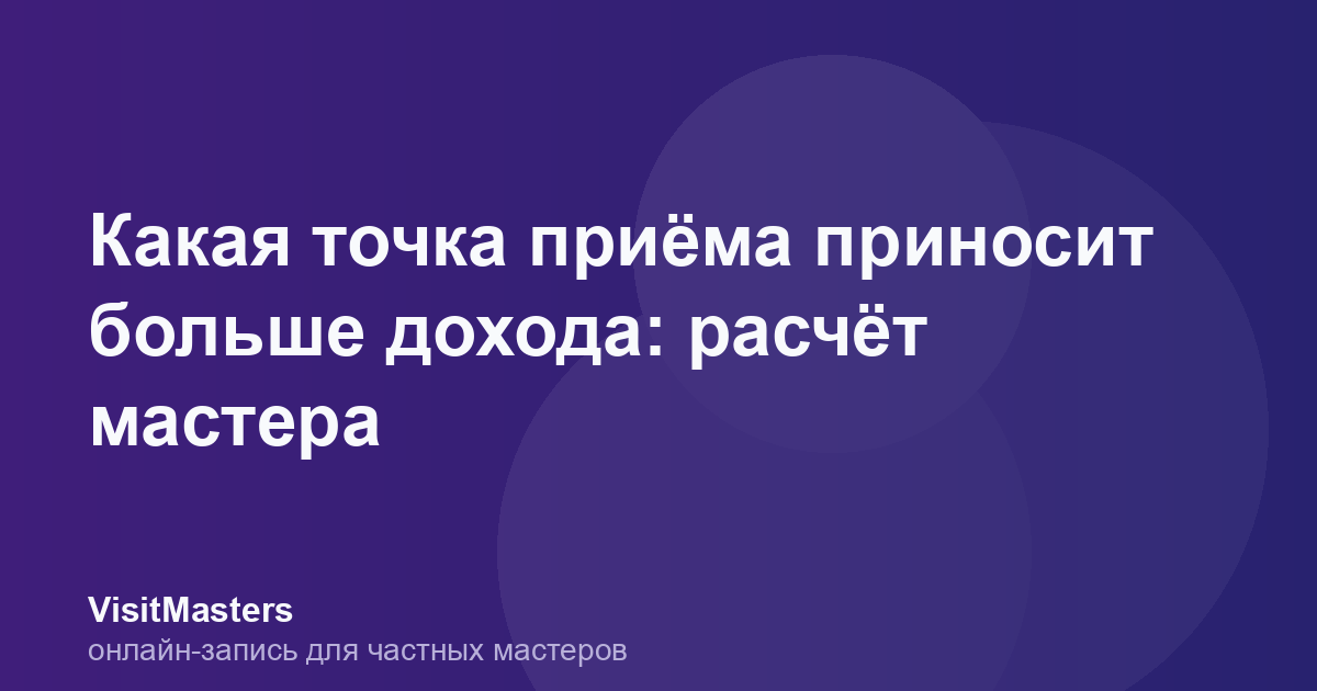 Какая точка приёма приносит больше дохода: расчёт мастера
