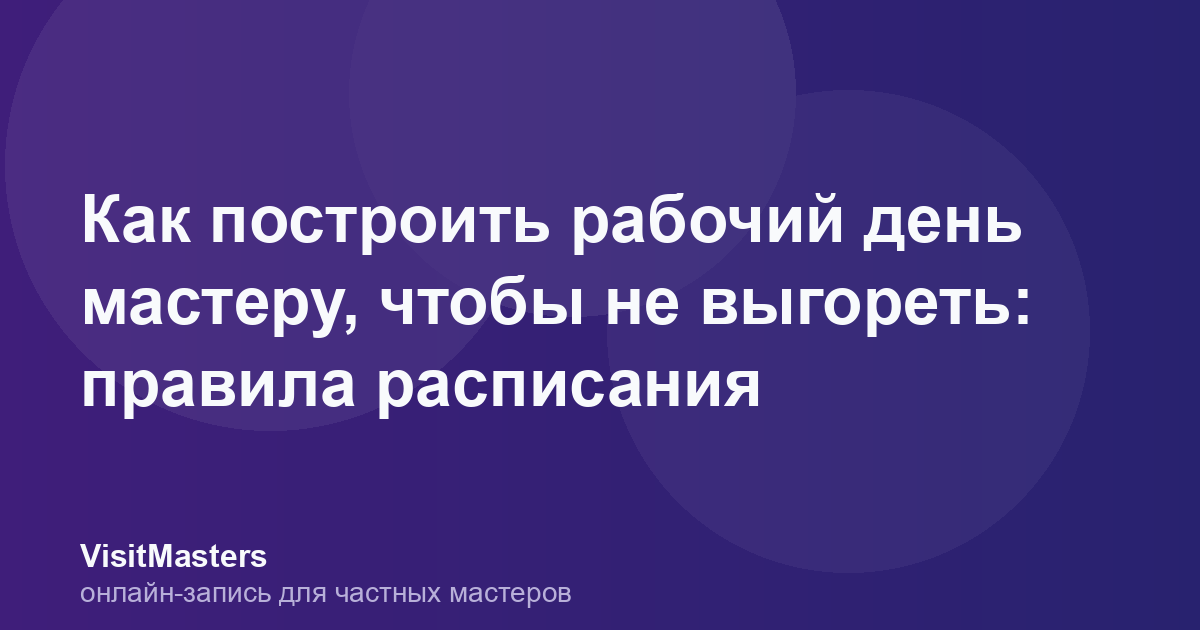 Как построить рабочий день мастеру, чтобы не выгореть: правила расписания