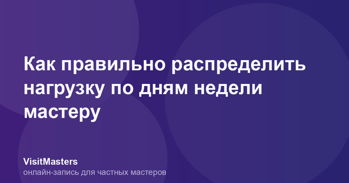 Как правильно распределить нагрузку по дням недели мастеру
