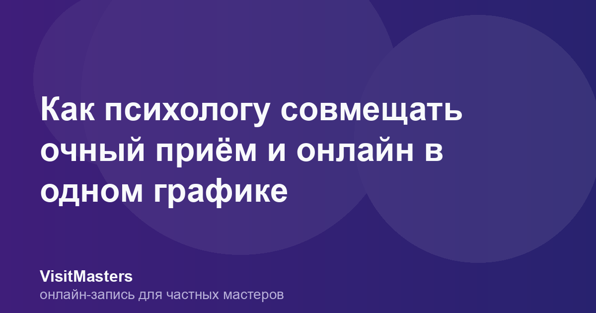 Как психологу совмещать очный приём и онлайн в одном графике